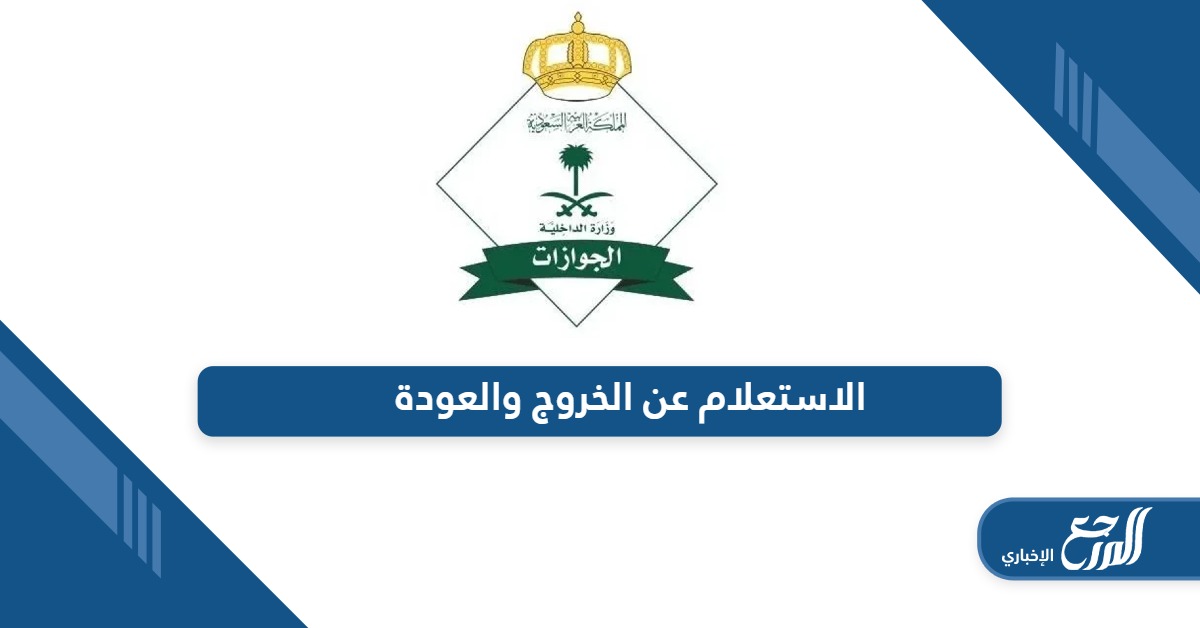 من هنا؛ الاستعلام عن الخروج والعودة في السعودية أون لاين