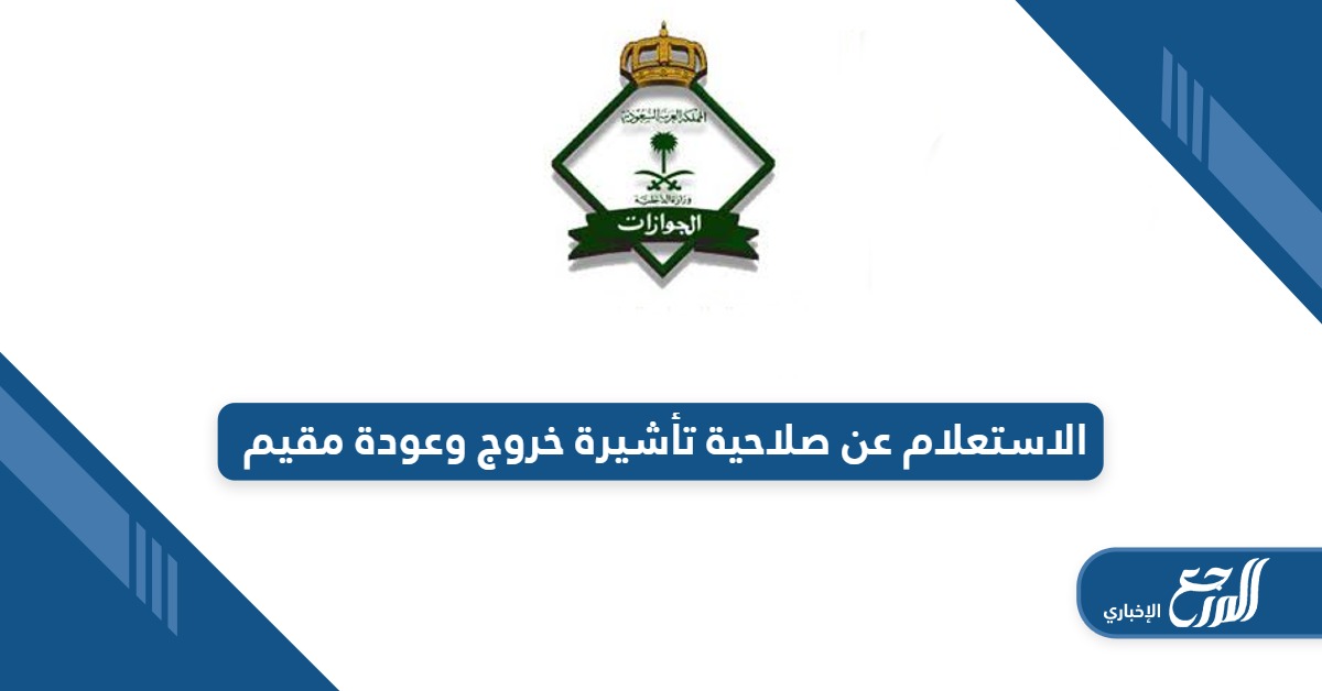خطوات الاستعلام عن صلاحية تأشيرة خروج وعودة مقيم السعودية