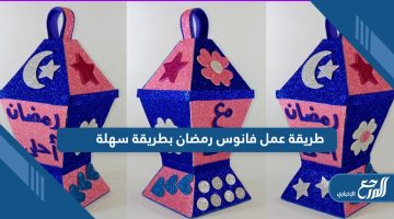 تعرف على طريقة عمل فانوس رمضان بطريقة سهلة